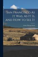 San Francisco As It Was, As It Is, and How to See It