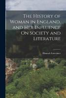 The History of Woman in England, and Her Influence On Society and Literature