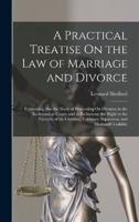 A Practical Treatise On the Law of Marriage and Divorce