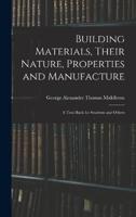 Building Materials, Their Nature, Properties and Manufacture