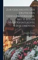 Zur Geschichte Der Deutschen Gesellen-Verbände. Mit 55 Bisher Unveröffentlichten Documenten