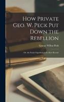How Private Geo. W. Peck Put Down the Rebellion