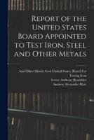 Report of the United States Board Appointed to Test Iron, Steel and Other Metals