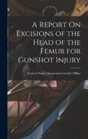 A Report On Excisions of the Head of the Femur for Gunshot Injury