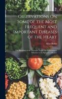 Observations On Some of the Most Frequent and Important Diseases of the Heart