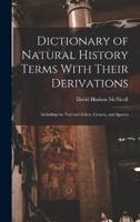 Dictionary of Natural History Terms With Their Derivations