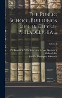 The Public School Buildings of the City of Philadelphia ...; Volume 1