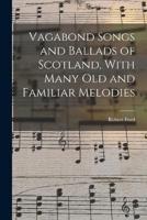 Vagabond Songs and Ballads of Scotland, With Many Old and Familiar Melodies