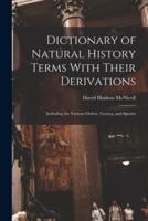 Dictionary of Natural History Terms With Their Derivations