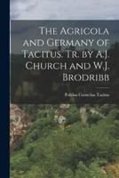 The Agricola and Germany of Tacitus. Tr. By A.J. Church and W.J. Brodribb