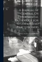 A Manual of General Or Experimental Pathology for Students and Practitioners