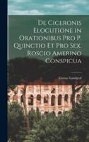 De Ciceronis Elocutione in Orationibus Pro P. Quinctio Et Pro Sex. Roscio Amerino Conspicua