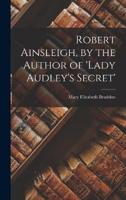 Robert Ainsleigh, by the Author of 'Lady Audley's Secret'