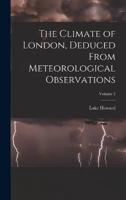 The Climate of London, Deduced From Meteorological Observations; Volume 3