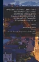 Traité Des Grandes Opérations Militaires, Contenant L'histoire Critique Des Campagnes De Frédéric Ii, Comparées À Celles De L'empereur Napoléon