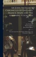 Sir John Froissart's Chronicles of England, France, Spain, and the Adjoining Countries