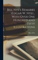 Bill Nye's Remarks (Edgar W. Nye)... With Over One Hundred and Fifty Illustrations