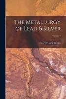 The Metallurgy of Lead & Silver; Volume 1