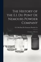 The History of the E.I. Du Pont De Nemours Powder Company