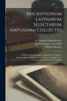 Inscriptionum Latinarum Selectarum Amplissima Collectio