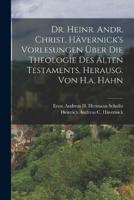 Dr. Heinr. Andr. Christ. Hävernick's Vorlesungen Über Die Theologie Des Alten Testaments, Herausg. Von H.a. Hahn