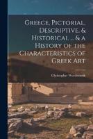 Greece, Pictorial, Descriptive, & Historical ... & A History of the Characteristics of Greek Art