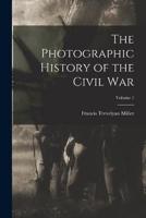 The Photographic History of the Civil War; Volume 1
