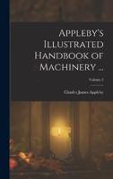 Appleby's Illustrated Handbook of Machinery ...; Volume 2