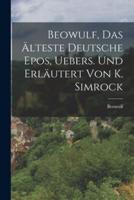 Beowulf, Das Älteste Deutsche Epos, Uebers. Und Erläutert Von K. Simrock
