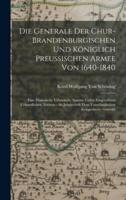 Die Generale Der Chur-Brandenburgischen Und Königlich Preussischen Armee Von 1640-1840