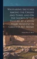 Wayfaring Sketches Among the Greeks and Turks, and On the Shores of the Danube, by a Seven Years' Resident in Greece [F.M.F. Skene]