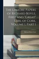 The Lismore Papers of Richard Boyle, First and "Great" Earl of Cork, Volume 1, Part 1