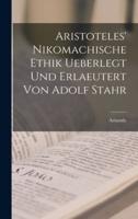 Aristoteles' Nikomachische Ethik Ueberlegt Und Erlaeutert Von Adolf Stahr