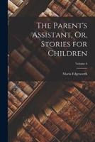 The Parent's Assistant, Or, Stories for Children; Volume 6