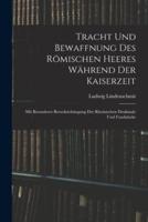 Tracht Und Bewaffnung Des Römischen Heeres Während Der Kaiserzeit