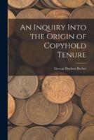 An Inquiry Into the Origin of Copyhold Tenure