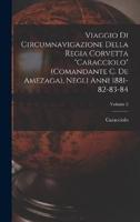 Viaggio Di Circumnavigazione Della Regia Corvetta "Caracciolo" (Comandante C. De Amezaga), Negli Anni 1881-82-83-84; Volume 2