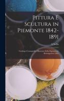 Pittura E Scultura in Piemonte 1842-1891