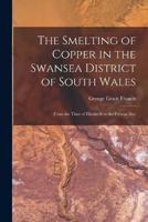 The Smelting of Copper in the Swansea District of South Wales