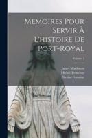 Memoires Pour Servir À L'histoire De Port-Royal; Volume 1