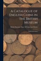 A Catalogue of English Coins in the British Museum