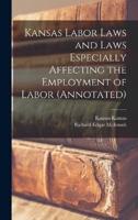 Kansas Labor Laws and Laws Especially Affecting the Employment of Labor (Annotated)