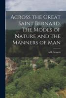 Across the Great Saint Bernard. The Modes of Nature and the Manners of Man
