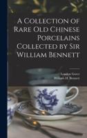 A Collection of Rare Old Chinese Porcelains Collected by Sir William Bennett