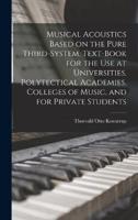 Musical Acoustics Based on the Pure Third-System. Text-Book for the Use at Universities, Polytectical Academies, Colleges of Music, and for Private Students