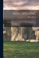 Irish Spelling; a Lecture Delivered Under the Title "Is Irish to Be Strangled?" as the Inaugural Address of the Society for the Simplification of the Spelling of Irish on the 15th of November, 1910