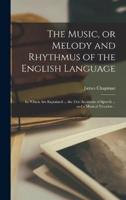 The Music, or Melody and Rhythmus of the English Language; in Which Are Explained ... The Five Accidents of Speech ... And a Musical Notation ..