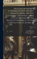 Sir John Froissart's Chronicles of England, France, Spain, and the Adjoining Countries, From the Latter Part of the Reign of Edward II. To the Coronation of Henry IV; Volume 4