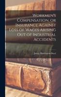 Workmen's Compensation, or Insurance Against Loss of Wages Arising Out of Industrial Accidents