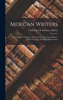 Mexican Writers; a Catalogue of Books in the University of Arizona Library, With a Synopses and Biographical Notes